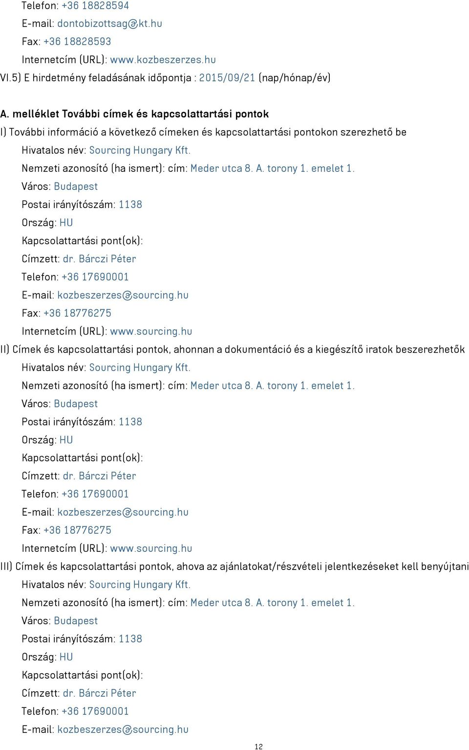 Nemzeti azonosító (ha ismert): cím: Meder utca 8. A. torony 1. emelet 1. Postai irányítószám: 1138 Kapcsolattartási pont(ok): Címzett: dr.