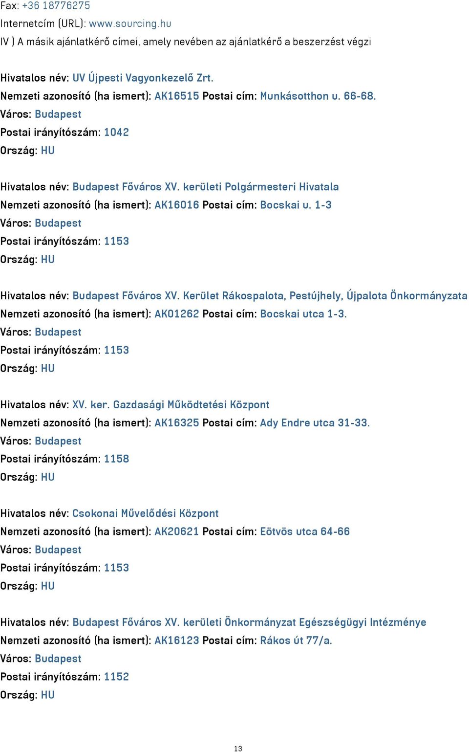 kerületi Polgármesteri Hivatala Nemzeti azonosító (ha ismert): AK16016 Postai cím: Bocskai u. 1-3 Postai irányítószám: 1153 Hivatalos név: Budapest Főváros XV.