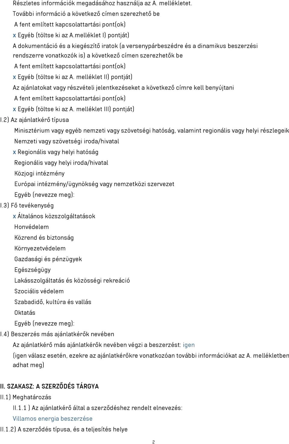 pont(ok) x Egyéb (töltse ki az A. melléklet II) pontját) Az ajánlatokat részvételi jelentkezéseket a következő címre kell benyújtani A fent említett kapcsolattartási pont(ok) x Egyéb (töltse ki az A.