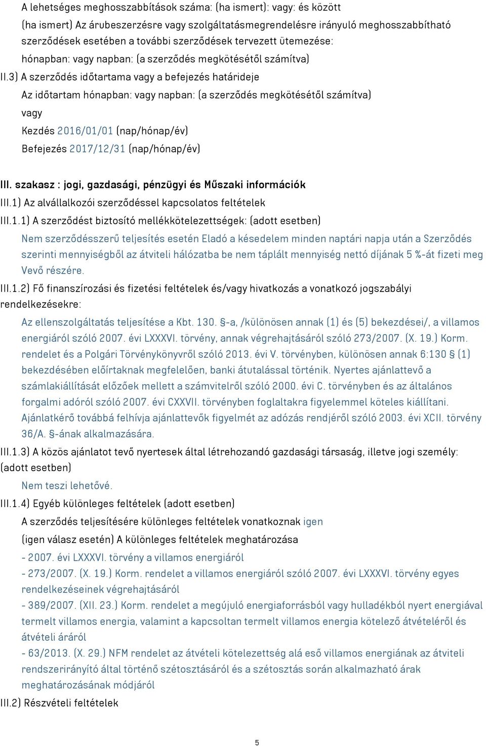 3) A szerződés időtartama a befejezés határideje Az időtartam hónapban: napban: (a szerződés megkötésétől számítva) Kezdés 2016/01/01 (nap/hónap/év) Befejezés 2017/12/31 (nap/hónap/év) III.