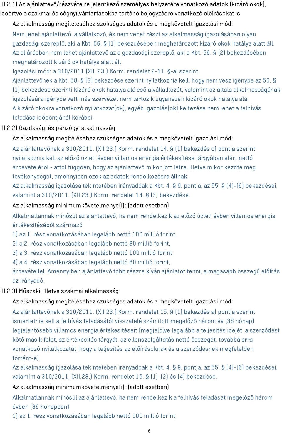 megítéléséhez szükséges adatok és a megkövetelt igazolási mód: Nem lehet ajánlattevő, alvállalkozó, és nem vehet részt az alkalmasság igazolásában olyan gazdasági szereplő, aki a Kbt. 56.