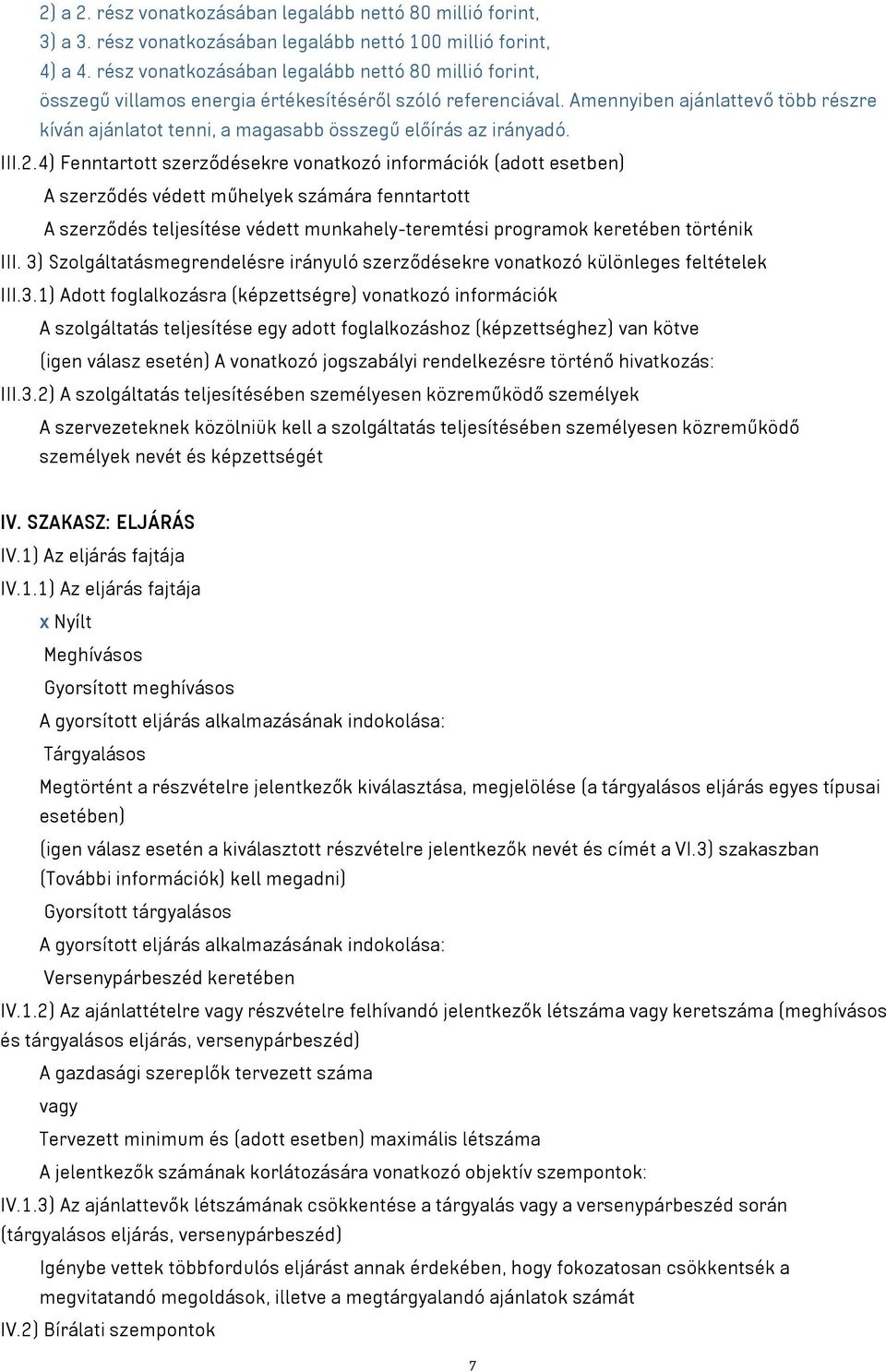 Amennyiben ajánlattevő több részre kíván ajánlatot tenni, a magasabb összegű előírás az irányadó. III.2.