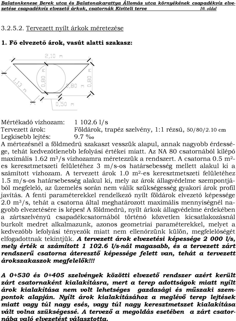 62 m 3 /s vízhozamra méretezzük a rendszert. A csatorna 0.5 m 2 - es keresztmetszeti felületéhez 3 m/s-os határsebesség mellett alakul ki a számított vízhozam. A tervezett árok 1.