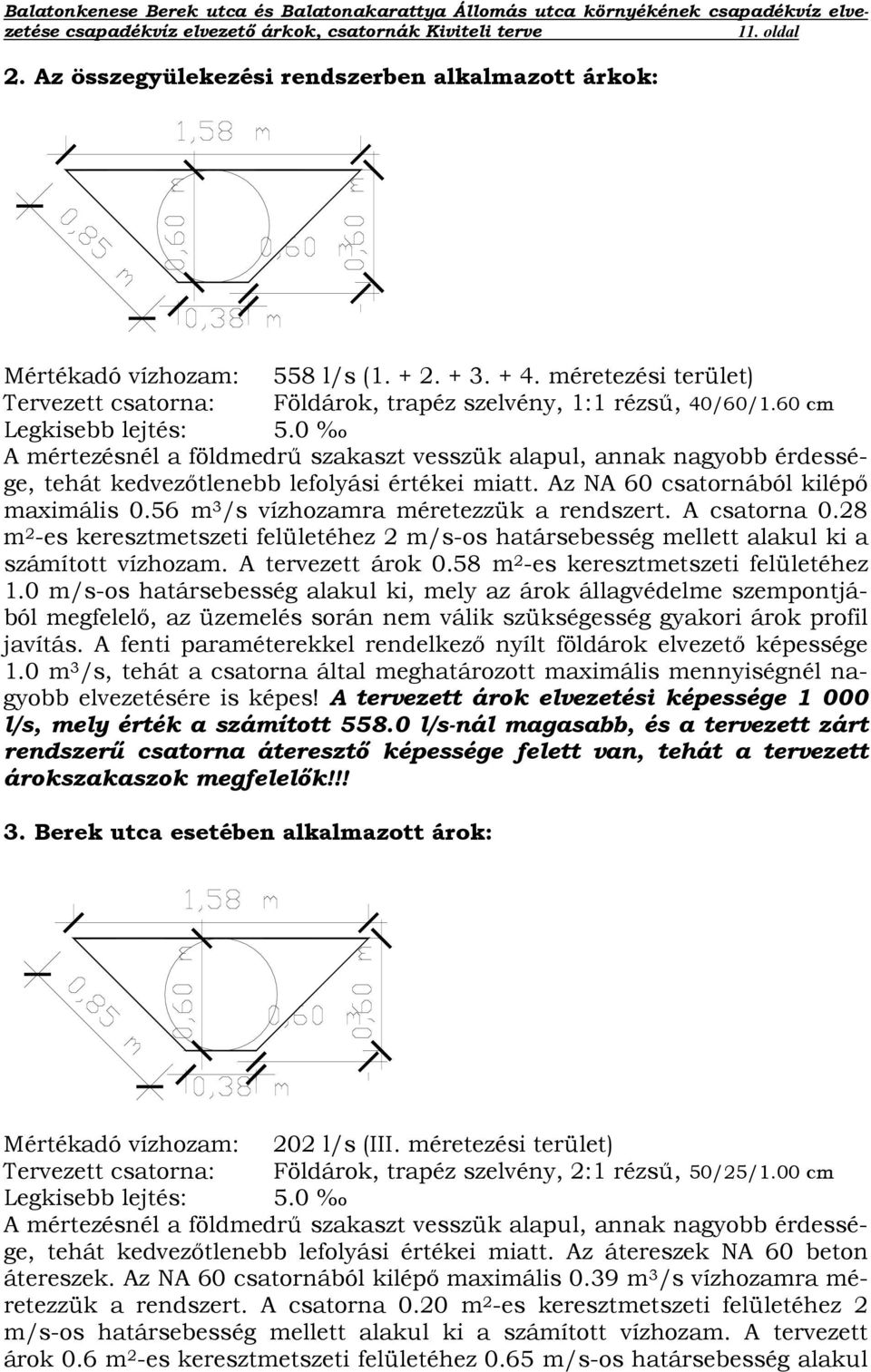 56 m 3 /s vízhozamra méretezzük a rendszert. A csatorna 0.28 m 2 -es keresztmetszeti felületéhez 2 m/s-os határsebesség mellett alakul ki a számított vízhozam. A tervezett árok 0.