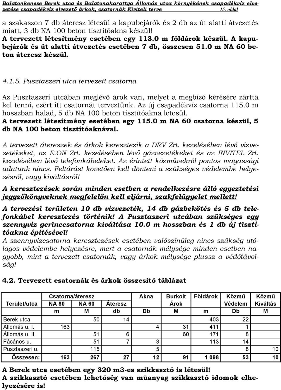 .0 m NA 60 beton áteresz készül. 4.1.5. Pusztaszeri utca tervezett csatorna Az Pusztaszeri utcában meglévő árok van, melyet a megbízó kérésére zárttá kel tenni, ezért itt csatornát terveztünk.