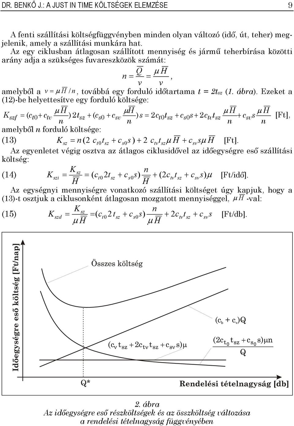 Ezeket a (12)-be helyettesítve egy forduló költsége: µ µ µ µ Kszf = ( ct0 + ctv ) 2tsz + ( cs0 + csv ) s = 2ct0tsz + cs0s + 2ctvtsz + csvs [Ft], amelyből forduló költsége: (13) K sz = ( 2 ct0 tsz +