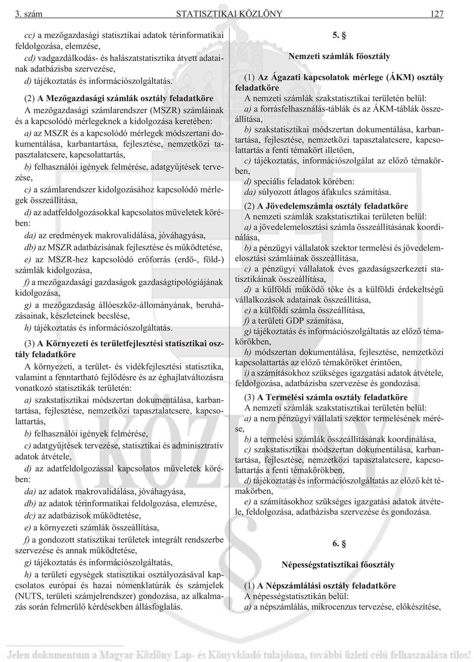 (2) A Mezõgazdasági számlák osztály feladatköre A mezõgazdasági számlarendszer (MSZR) számláinak és a kapcsolódó mérlegeknek a kidolgozása keretében: a) az MSZR és a kapcsolódó mérlegek módszertani