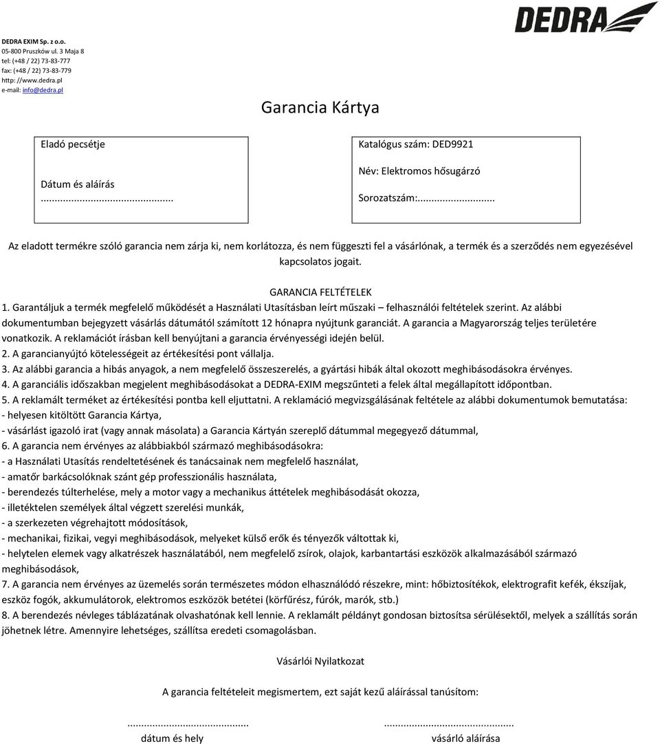 .. Az eladott termékre szóló garancia nem zárja ki, nem korlátozza, és nem függeszti fel a vásárlónak, a termék és a szerződés nem egyezésével kapcsolatos jogait. GARANCIA FELTÉTELEK 1.