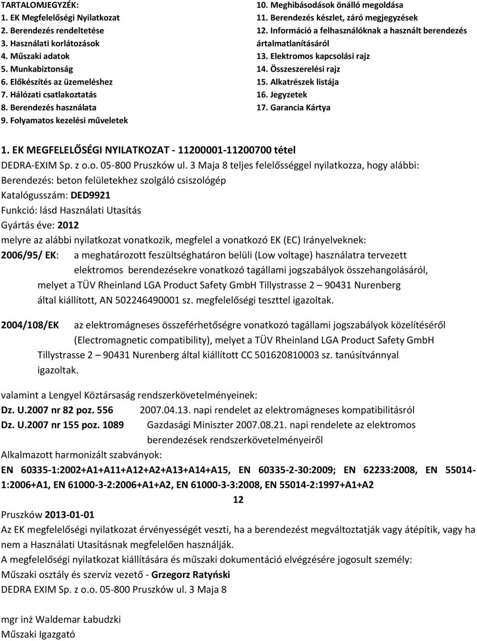 Információ a felhasználóknak a használt berendezés ártalmatlanításáról 13. Elektromos kapcsolási rajz 14. Összeszerelési rajz 15. Alkatrészek listája 16. Jegyzetek 17. Garancia Kártya 1.