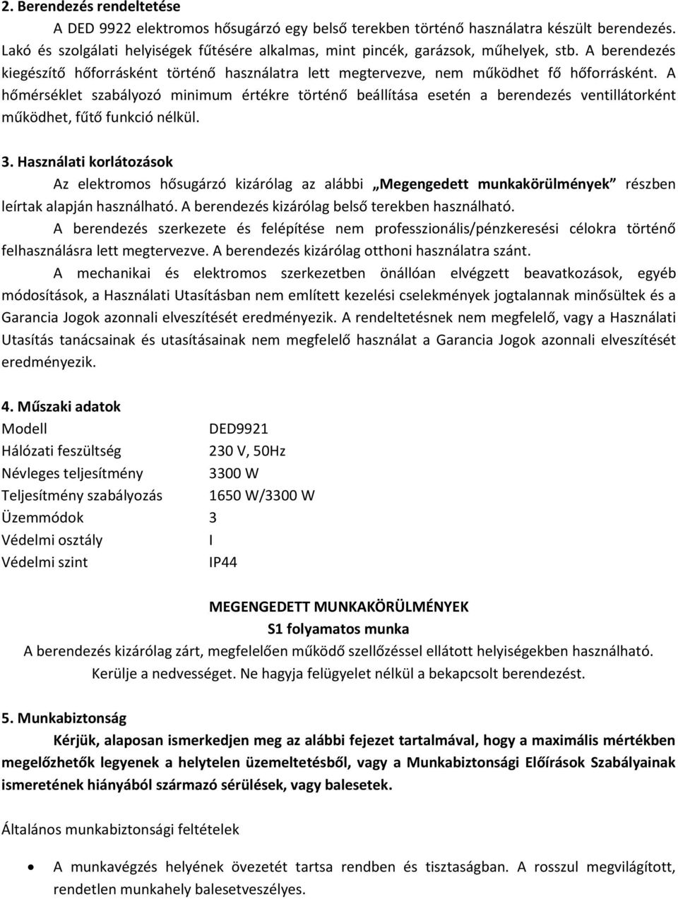 A hőmérséklet szabályozó minimum értékre történő beállítása esetén a berendezés ventillátorként működhet, fűtő funkció nélkül. 3.