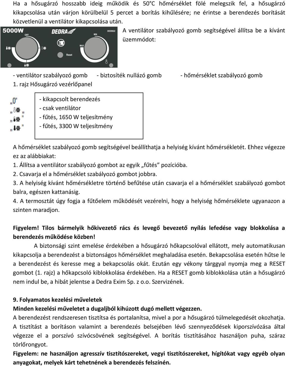 A ventilátor szabályozó gomb segítségével állítsa be a kívánt üzemmódot: - ventilátor szabályozó gomb - biztosíték nullázó gomb - hőmérséklet szabályozó gomb 1.