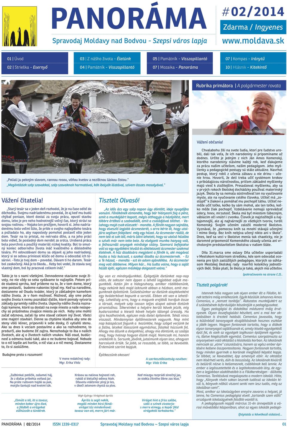 primátora A polgármester rovata www.istvanzacharias.eu Vážení občania! Poliali ju pekným slovom, rannou rosou, vôňou kvetov a nezištnou láskou čistou.
