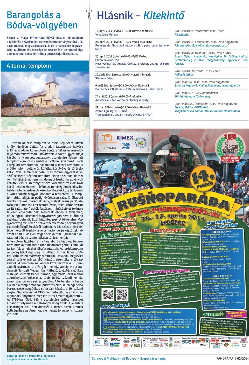 00-hlavné námestie Vynášanie Moreny 24. apríl 2014 (štvrtok)-18.00-veľká sála MsKS Premietanie filmu pod názvom Škrt pera, osud jedného ľudu 26. apríl 2014 (sobota)-18.