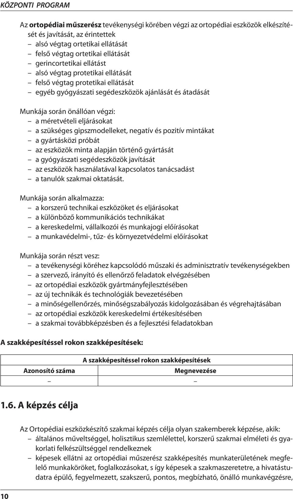 eljárásokat a szükséges gipszmodelleket, negatív és pozitív mintákat a gyártásközi próbát az eszközök minta alapján történő gyártását a gyógyászati segédeszközök javítását az eszközök használatával