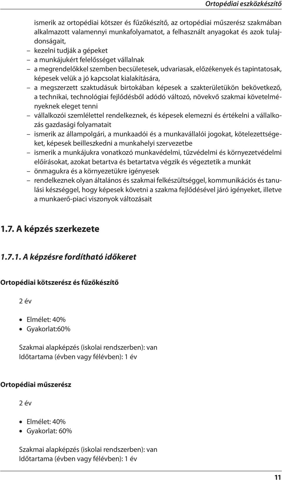 szaktudásuk birtokában képesek a szakterületükön bekövetkező, a technikai, technológiai fejlődésből adódó változó, növekvő szakmai követelményeknek eleget tenni vállalkozói szemlélettel rendelkeznek,