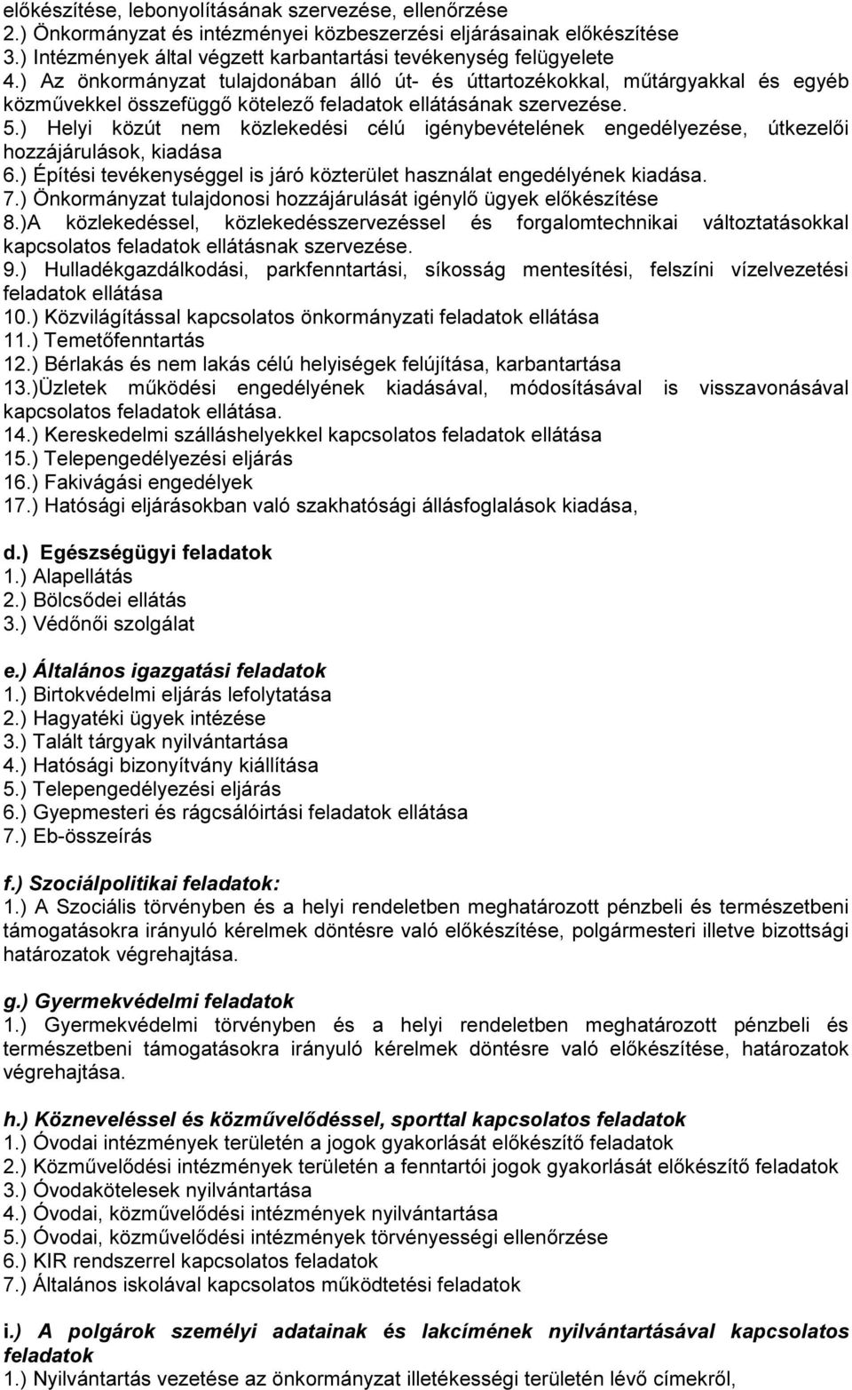 ) Helyi közút nem közlekedési célú igénybevételének engedélyezése, útkezelői hozzájárulások, kiadása 6.) Építési tevékenységgel is járó közterület használat engedélyének kiadása. 7.