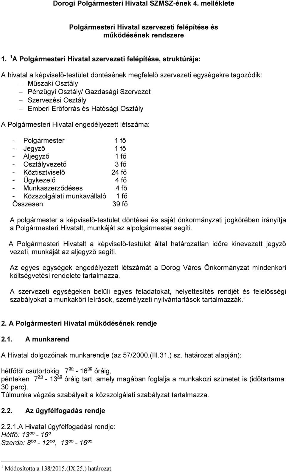 Szervezet Szervezési Osztály Emberi Erőforrás és Hatósági Osztály A Polgármesteri Hivatal engedélyezett létszáma: - Polgármester 1 fő - Jegyző 1 fő - Aljegyző 1 fő - Osztályvezető 3 fő -