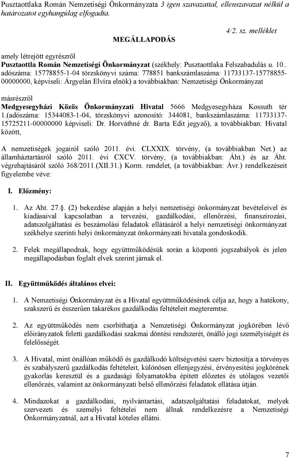 Medgyesegyházi Közös Önkormányzati Hivatal 5666 Medgyesegyháza Kossuth tér 1.(adószáma: 15344083-1-04, törzskönyvi azonosító: 344081, bankszámlaszáma: 11733137-15725211-00000000 képviseli: Dr.