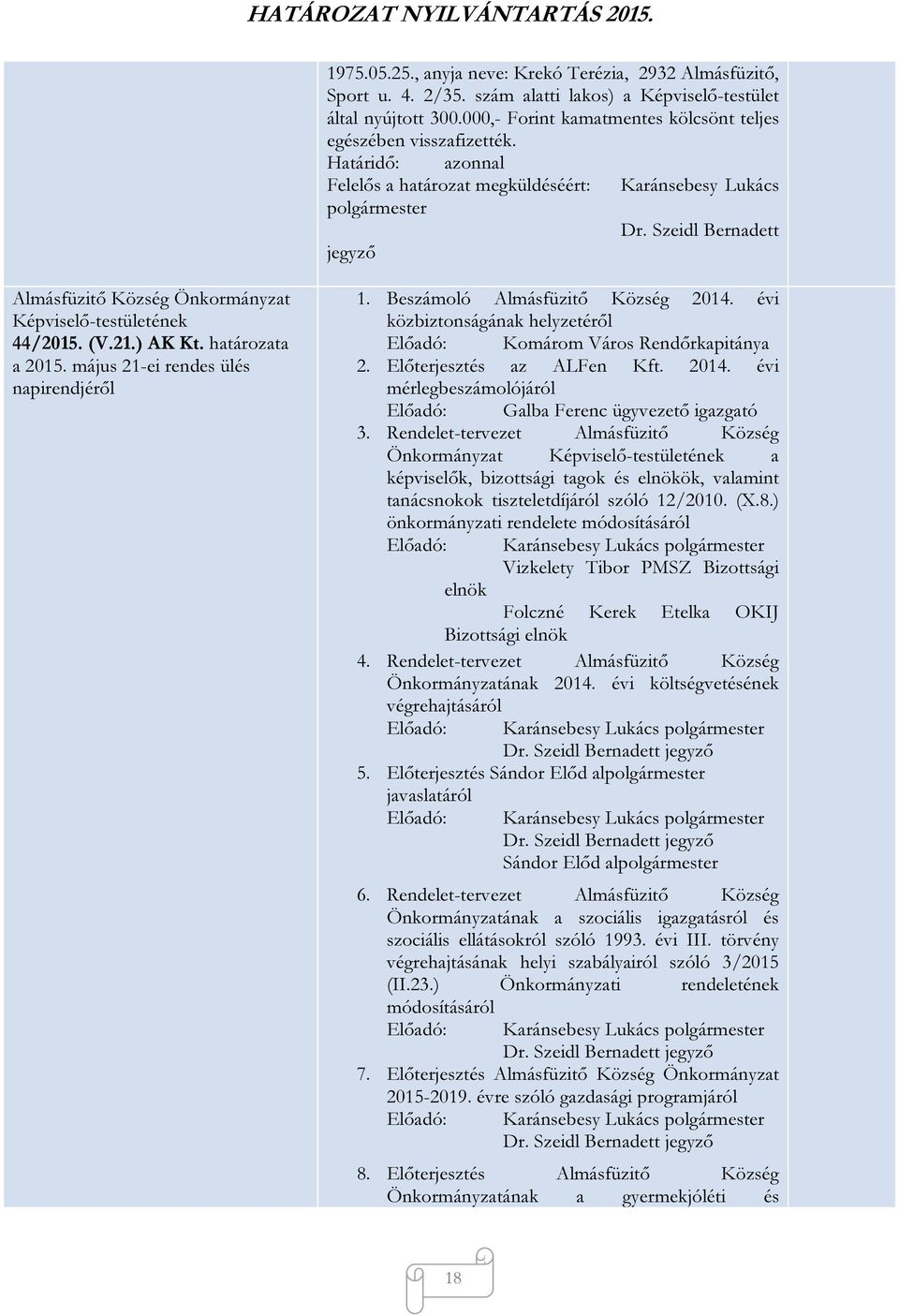 határozata a 2015. május 21-ei rendes ülés napirendjéről 1. Beszámoló Almásfüzitő Község 2014. évi közbiztonságának helyzetéről Komárom Város Rendőrkapitánya 2. Előterjesztés az ALFen Kft. 2014. évi mérlegbeszámolójáról Galba Ferenc ügyvezető igazgató 3.