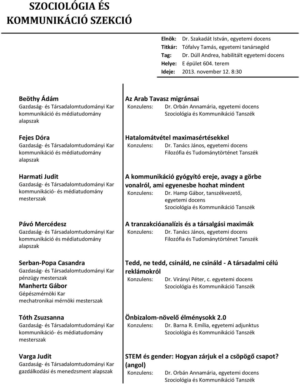 8:30 Beöthy Ádám kommunikáció és médiatudomány alapszak Fejes Dóra kommunikáció és médiatudomány alapszak Harmati Judit kommunikáció- és médiatudomány mesterszak Pávó Mercédesz kommunikáció és