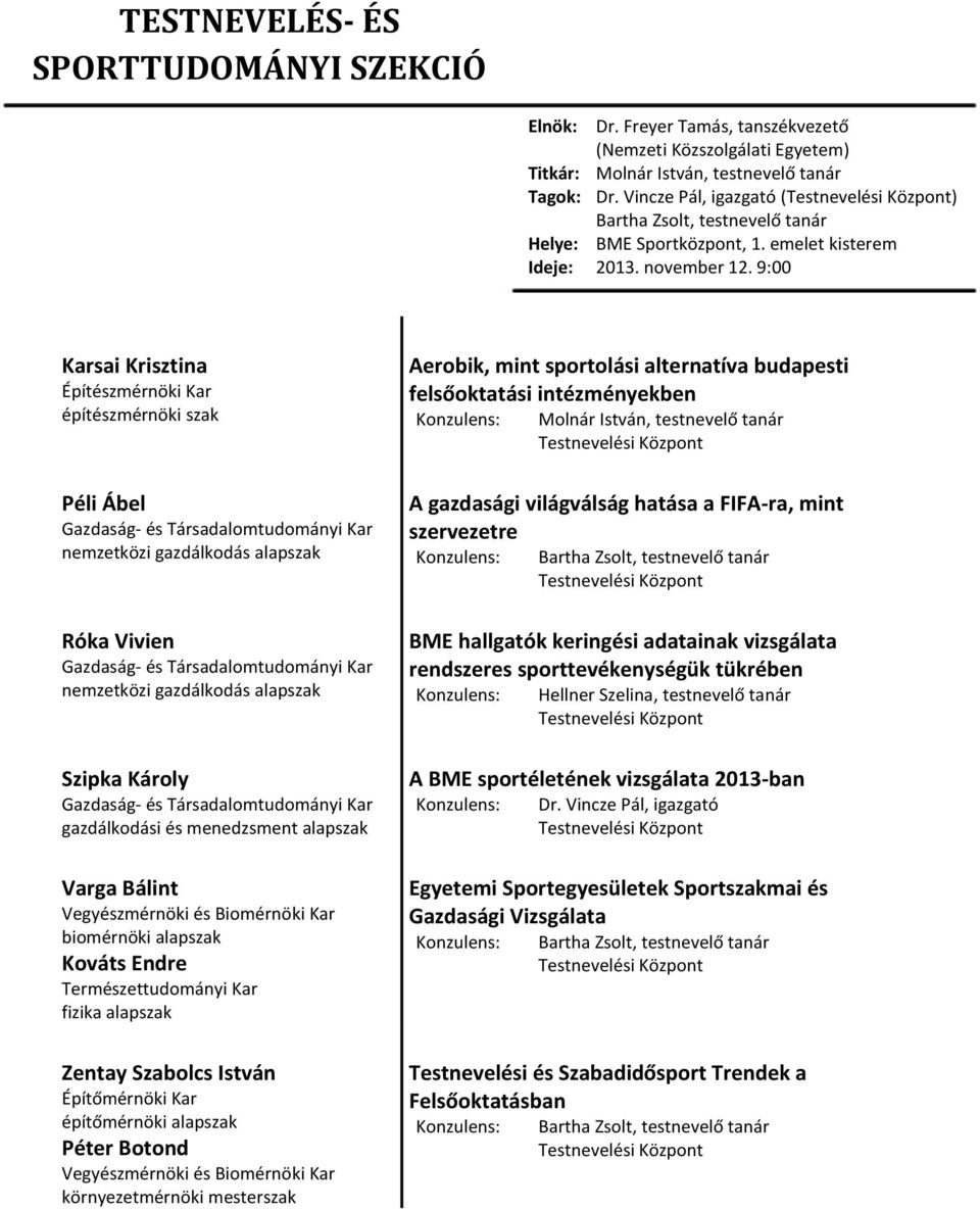 9:00 Karsai Krisztina Építészmérnöki Kar építészmérnöki szak Péli Ábel nemzetközi gazdálkodás alapszak Róka Vivien nemzetközi gazdálkodás alapszak Szipka Károly gazdálkodási és menedzsment alapszak