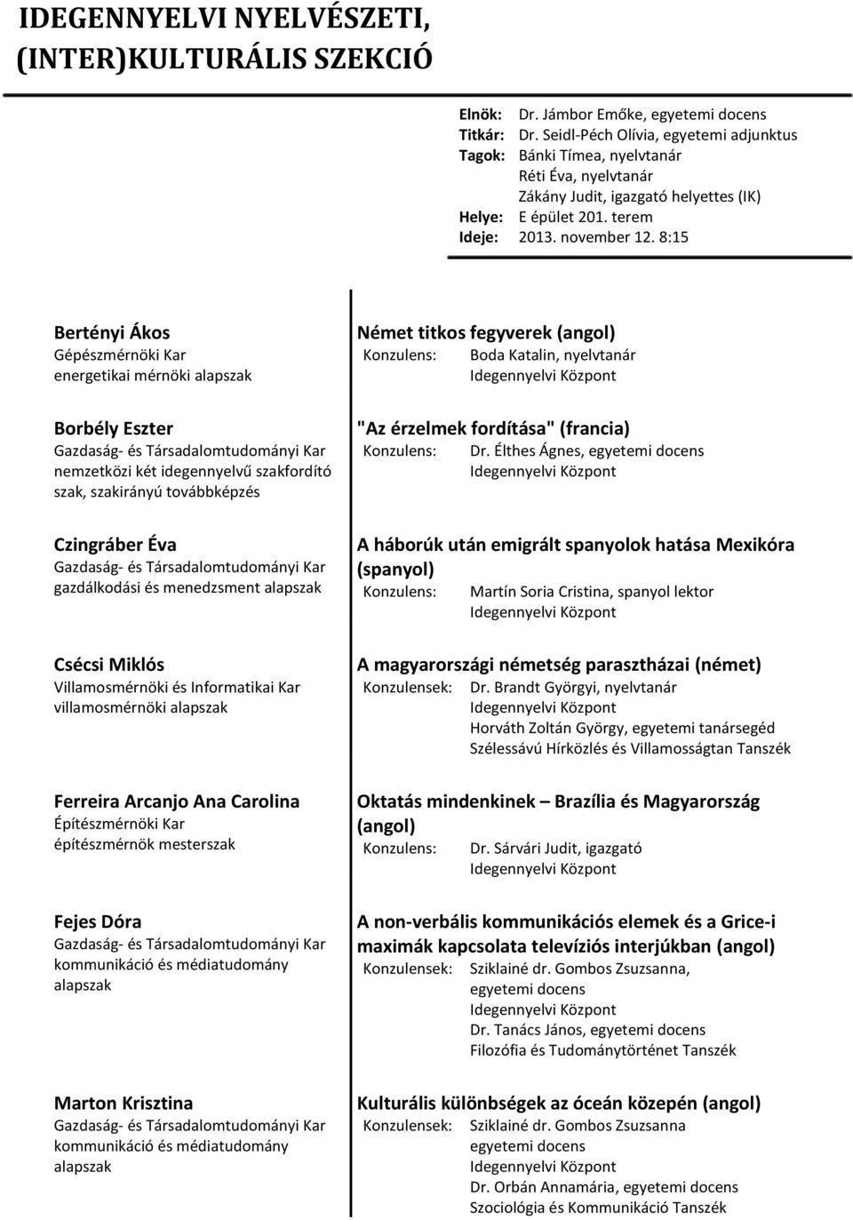 8:15 Bertényi Ákos Gépészmérnöki Kar energetikai mérnöki alapszak Borbély Eszter nemzetközi két idegennyelvű szakfordító szak, szakirányú továbbképzés Czingráber Éva gazdálkodási és menedzsment