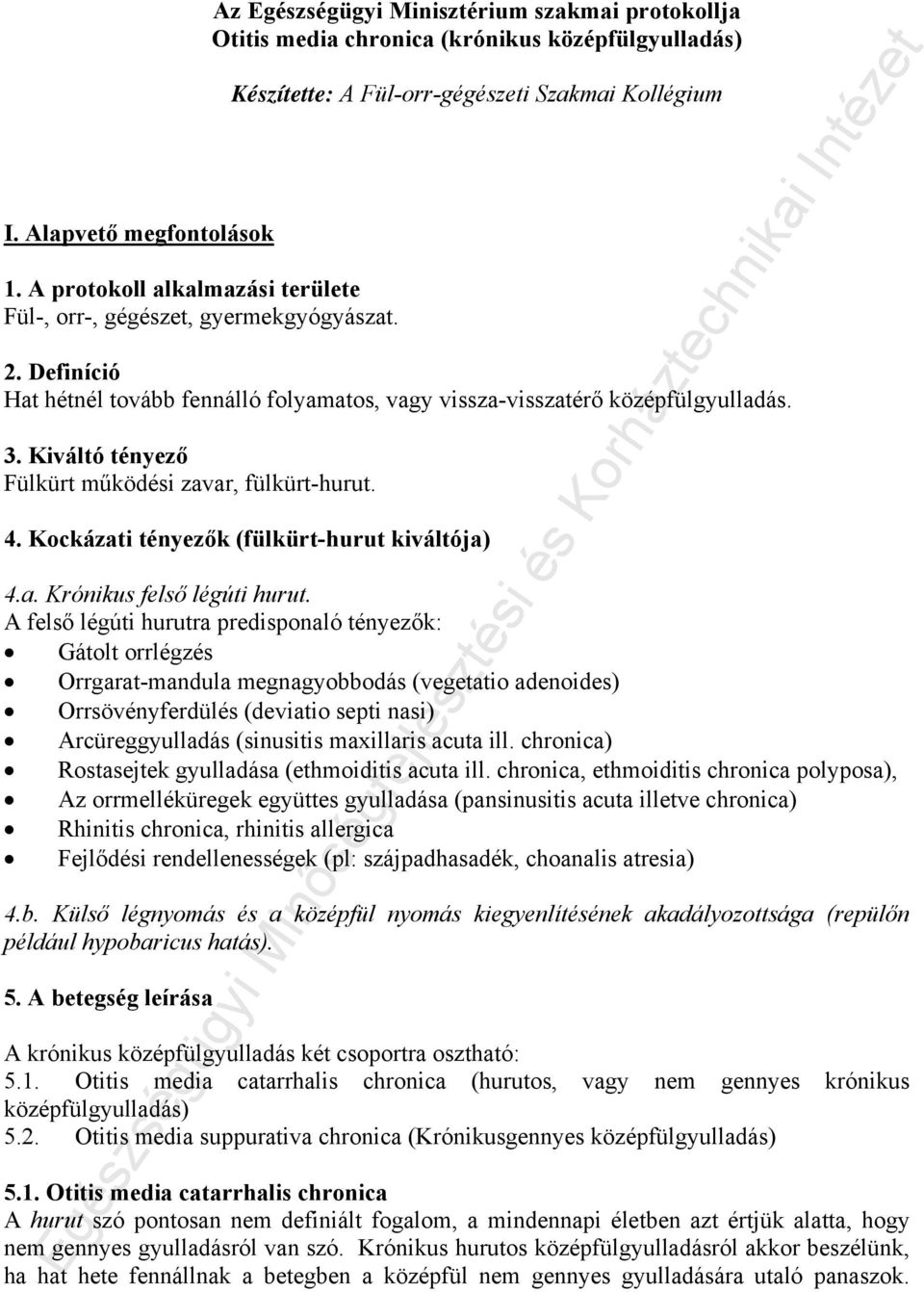 Definíció Hat hétnél tovább fennálló folyamatos, vagy vissza-visszatérő középfülgyulladás. 3. Kiváltó tényező Fülkürt működési zavar, fülkürt-hurut. 4. Kockázati tényezők (fülkürt-hurut kiváltója) 4.