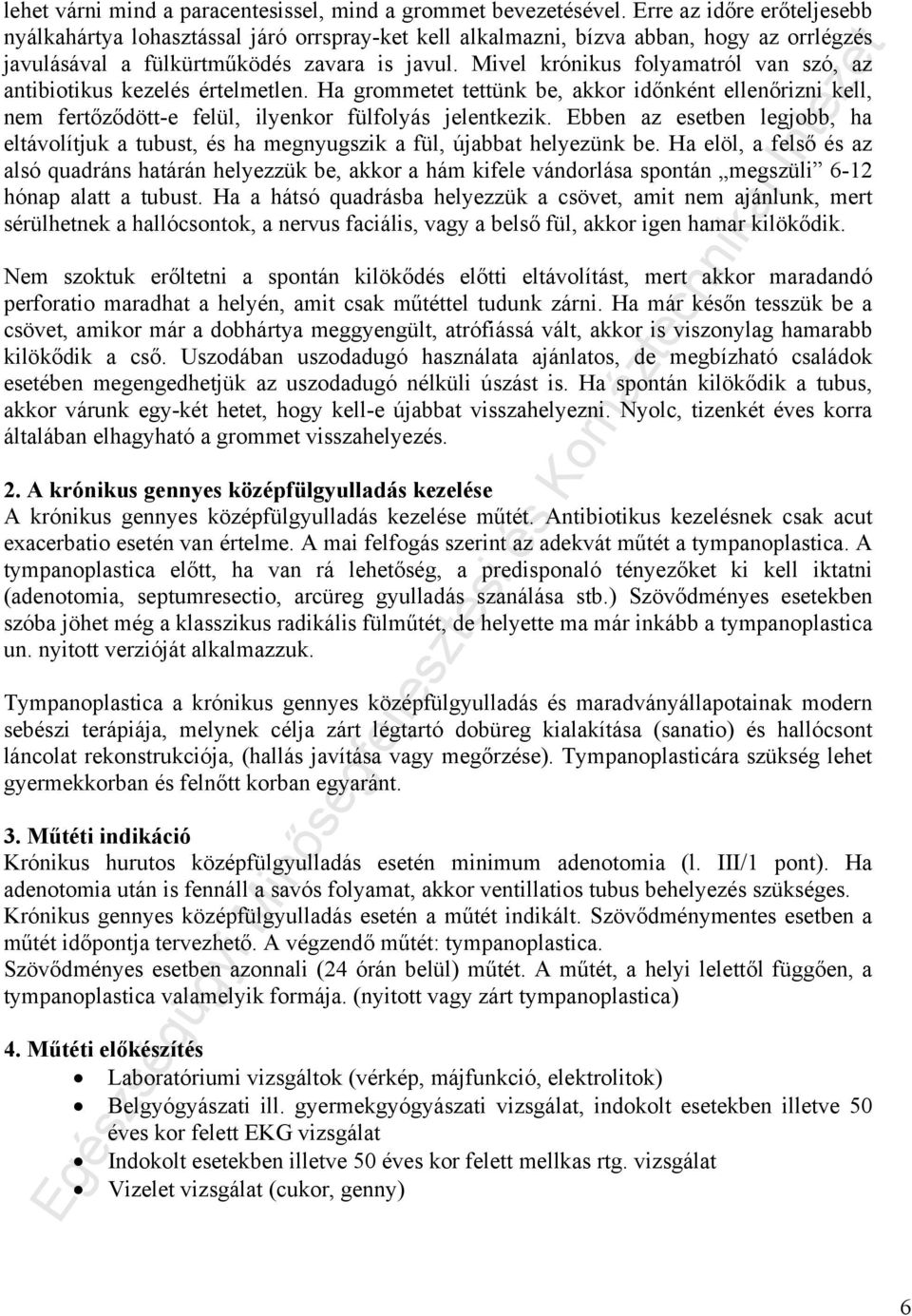 Mivel krónikus folyamatról van szó, az antibiotikus kezelés értelmetlen. Ha grommetet tettünk be, akkor időnként ellenőrizni kell, nem fertőződött-e felül, ilyenkor fülfolyás jelentkezik.