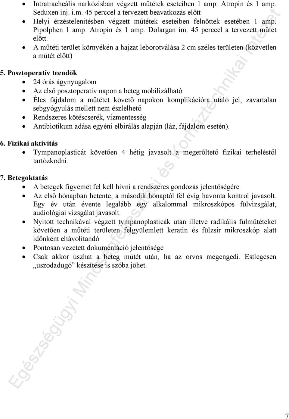 Posztoperatív teendők 24 órás ágynyugalom Az első posztoperatív napon a beteg mobilizálható Éles fájdalom a műtétet követő napokon komplikációra utaló jel, zavartalan sebgyógyulás mellett nem