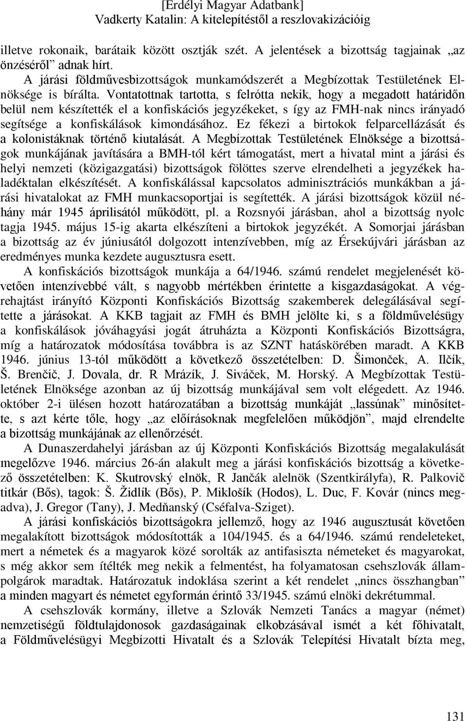 Vontatottnak tartotta, s felrótta nekik, hogy a megadott határidőn belül nem készítették el a konfiskációs jegyzékeket, s így az FMH-nak nincs irányadó segítsége a konfiskálások kimondásához.