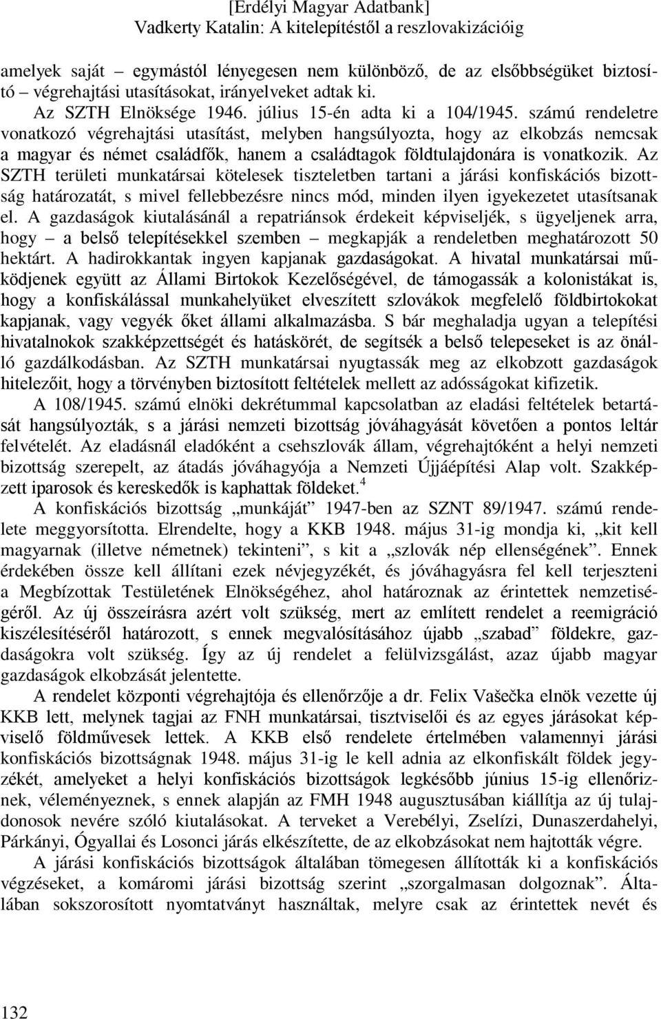 Az SZTH területi munkatársai kötelesek tiszteletben tartani a járási konfiskációs bizottság határozatát, s mivel fellebbezésre nincs mód, minden ilyen igyekezetet utasítsanak el.