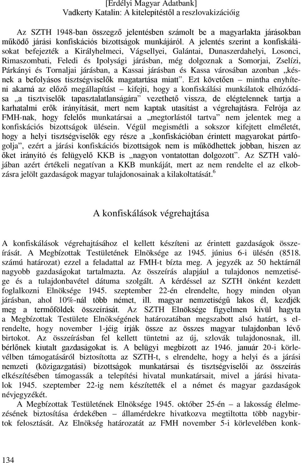 Párkányi és Tornaljai járásban, a Kassai járásban és Kassa városában azonban késnek a befolyásos tisztségviselők magatartása miatt.