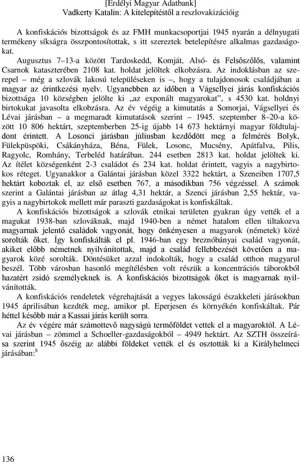 Az indoklásban az szerepel még a szlovák lakosú településeken is, hogy a tulajdonosok családjában a magyar az érintkezési nyelv.