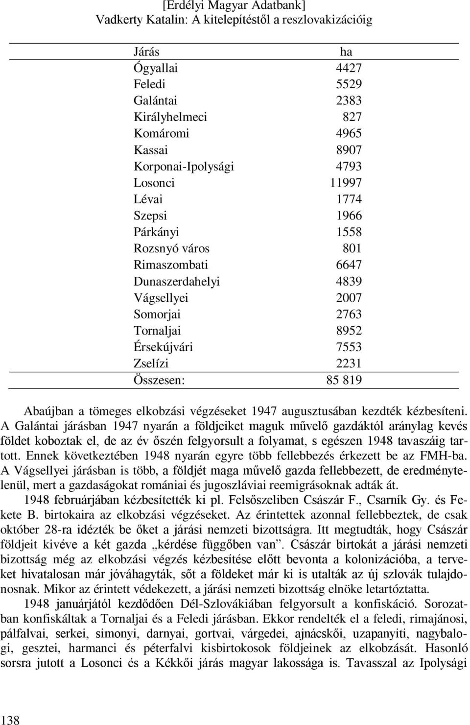 A Galántai járásban 1947 nyarán a földjeiket maguk művelő gazdáktól aránylag kevés földet koboztak el, de az év őszén felgyorsult a folyamat, s egészen 1948 tavaszáig tartott.