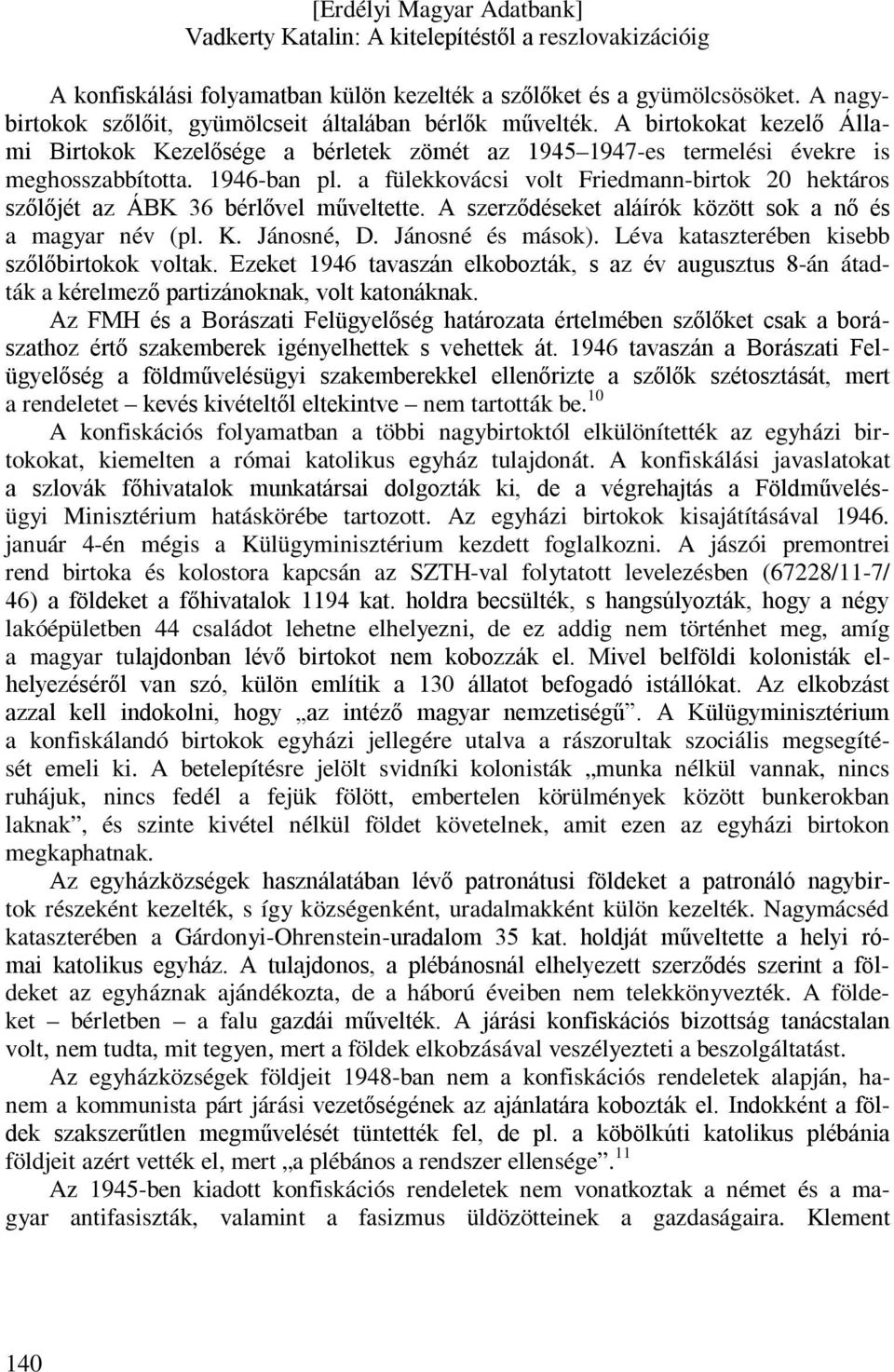 a fülekkovácsi volt Friedmann-birtok 20 hektáros szőlőjét az ÁBK 36 bérlővel műveltette. A szerződéseket aláírók között sok a nő és a magyar név (pl. K. Jánosné, D. Jánosné és mások).