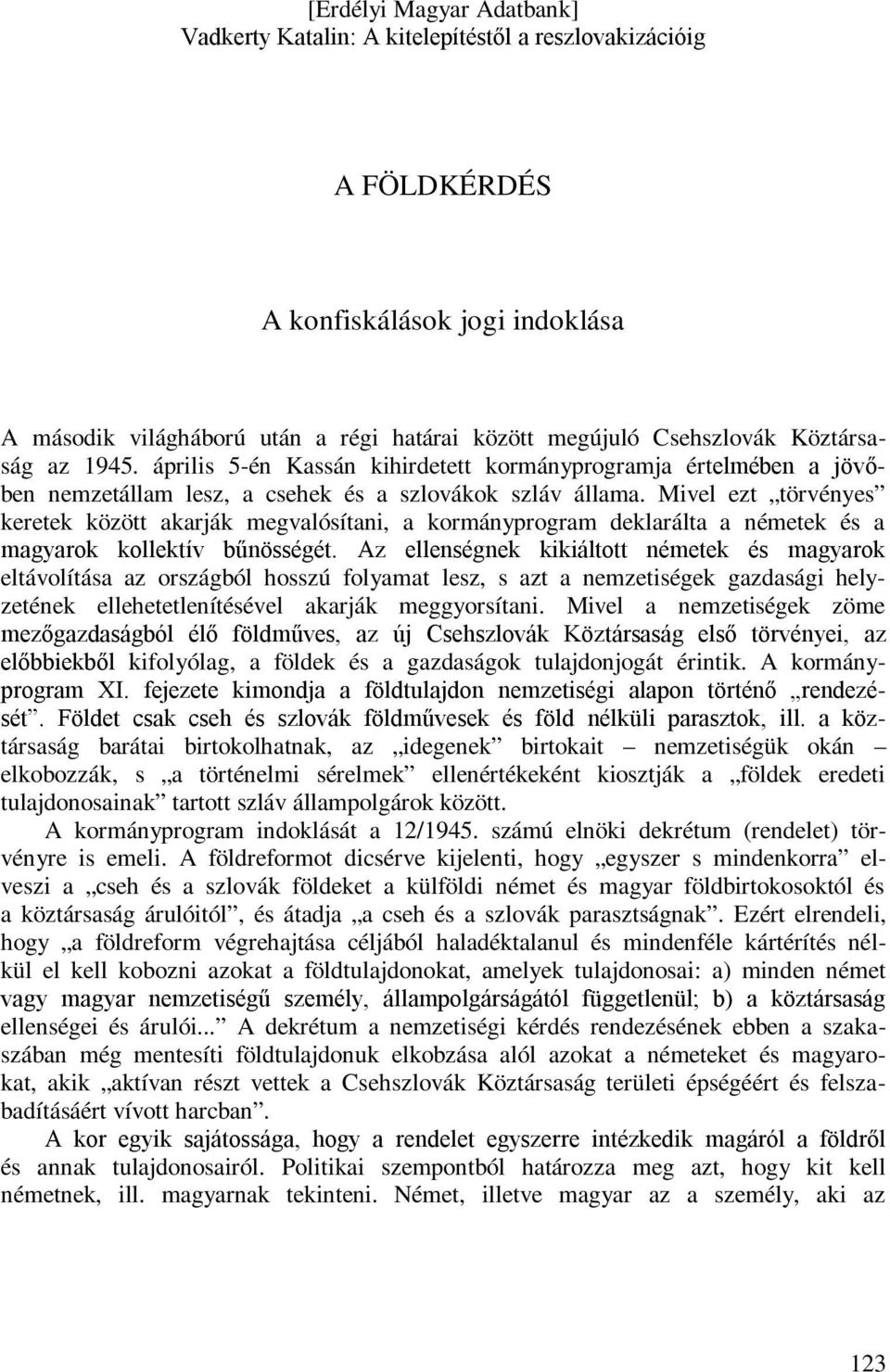 Mivel ezt törvényes keretek között akarják megvalósítani, a kormányprogram deklarálta a németek és a magyarok kollektív bűnösségét.