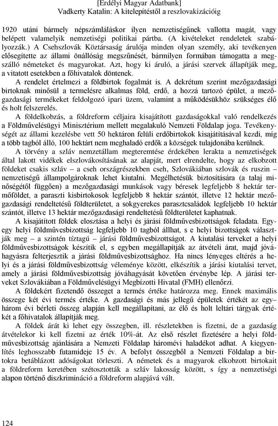 Azt, hogy ki áruló, a járási szervek állapítják meg, a vitatott esetekben a főhivatalok döntenek. A rendelet értelmezi a földbirtok fogalmát is.