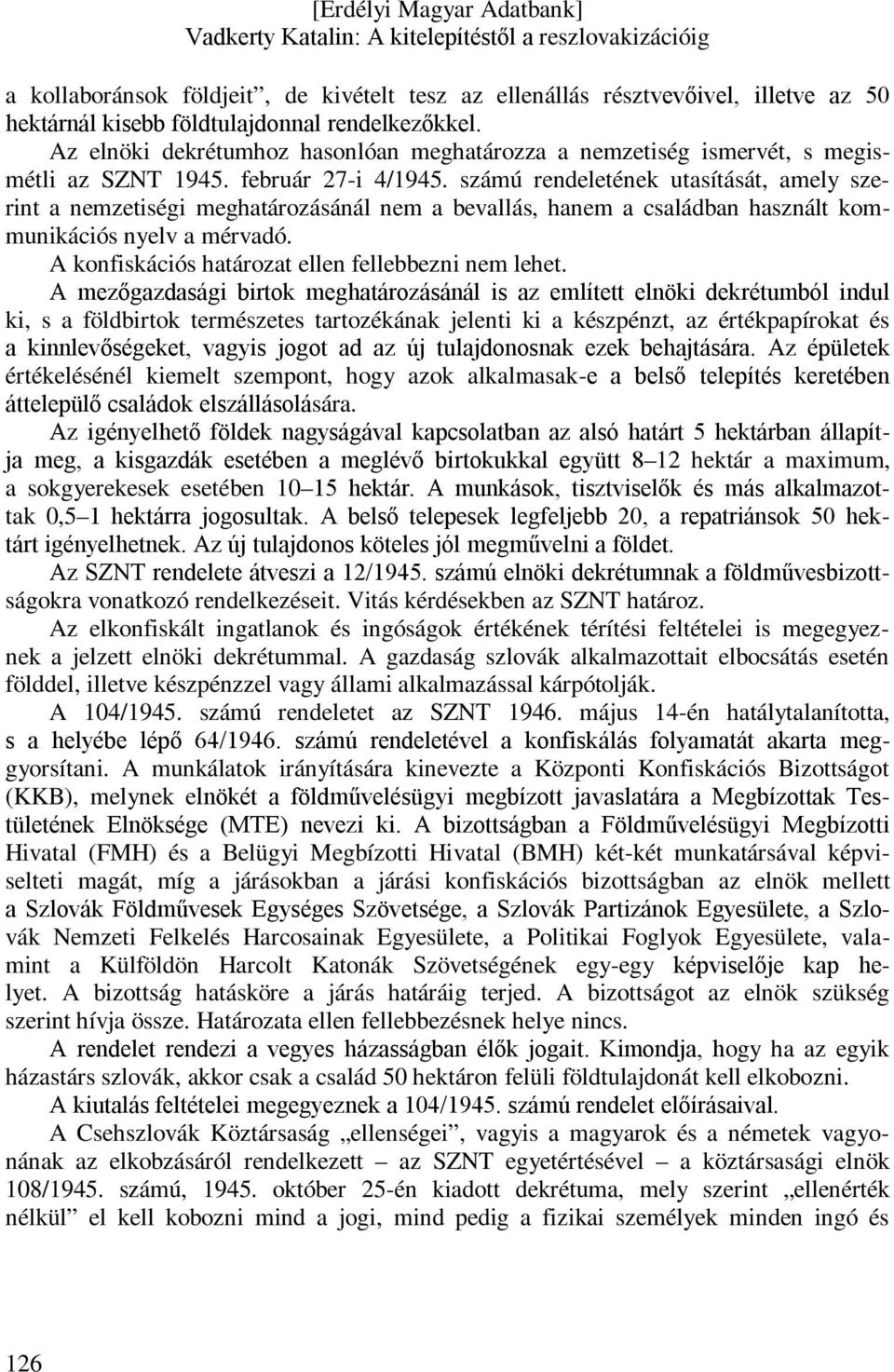 számú rendeletének utasítását, amely szerint a nemzetiségi meghatározásánál nem a bevallás, hanem a családban használt kommunikációs nyelv a mérvadó.