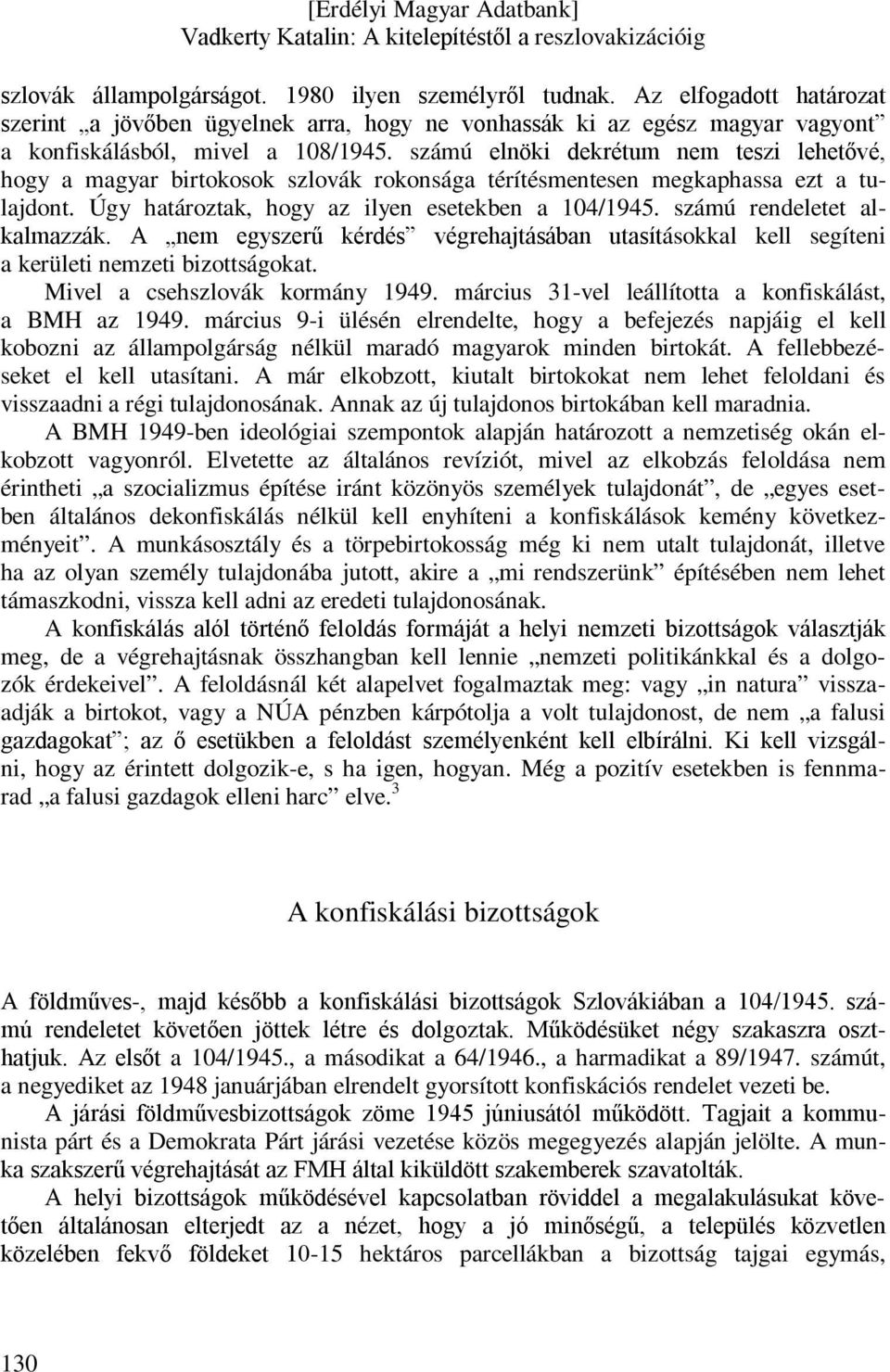 számú rendeletet alkalmazzák. A nem egyszerű kérdés végrehajtásában utasításokkal kell segíteni a kerületi nemzeti bizottságokat. Mivel a csehszlovák kormány 1949.