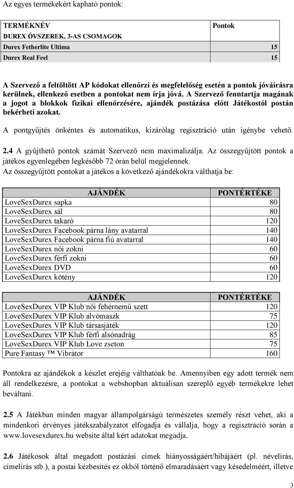 A Szervező fenntartja magának a jogot a blokkok fizikai ellenőrzésére, ajándék postázása előtt Játékostól postán bekérheti azokat.