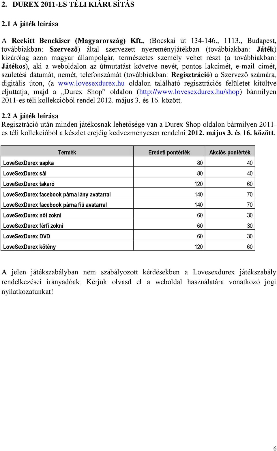 weboldalon az útmutatást követve nevét, pontos lakcímét, e-mail címét, születési dátumát, nemét, telefonszámát (továbbiakban: Regisztráció) a Szervező számára, digitális úton, (a www.lovesexdurex.