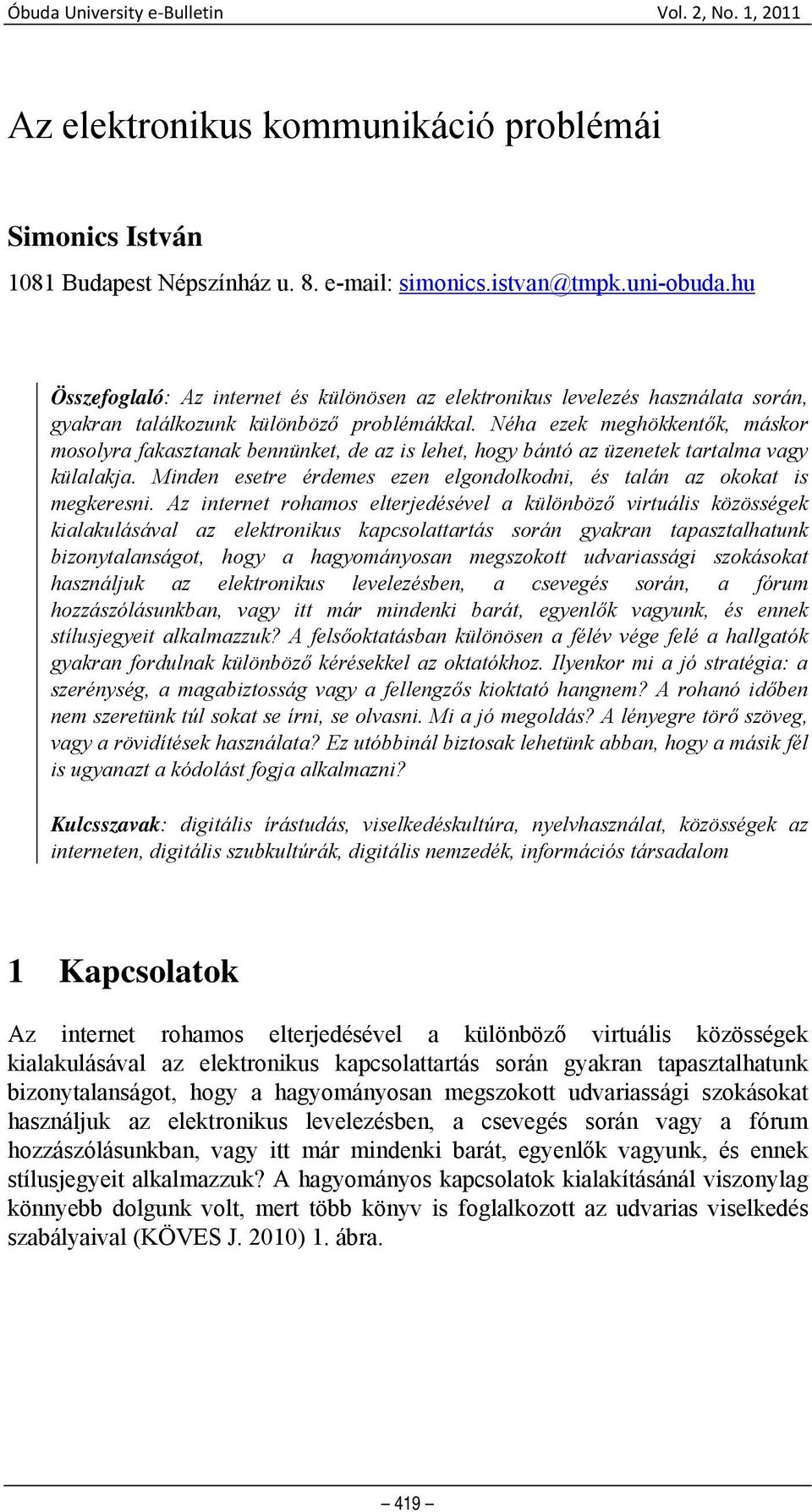 Néha ezek meghökkentők, máskor mosolyra fakasztanak bennünket, de az is lehet, hogy bántó az üzenetek tartalma vagy külalakja.