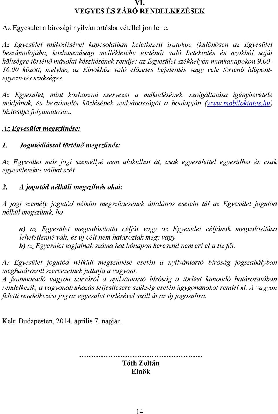 készítésének rendje: az Egyesület székhelyén munkanapokon 9.00-16.00 között, melyhez az Elnökhöz való előzetes bejelentés vagy vele történő időpontegyeztetés szükséges.