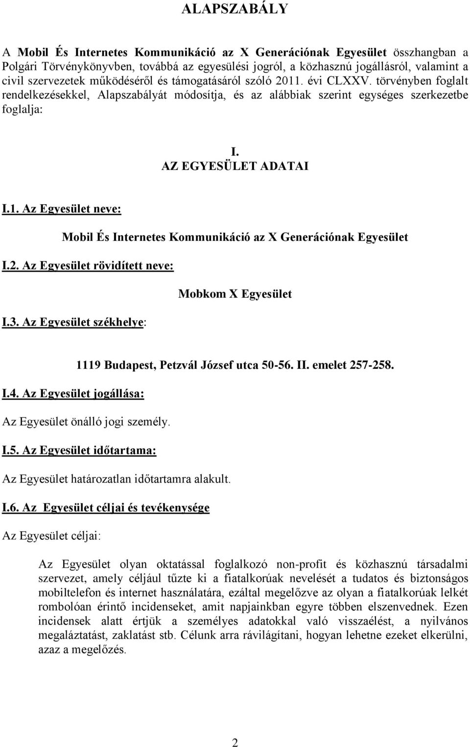 2. Az Egyesület rövidített neve: Mobkom X Egyesület I.3. Az Egyesület székhelye: I.4. Az Egyesület jogállása: 1119 Budapest, Petzvál József utca ő0-56. II. emelet 257-258.