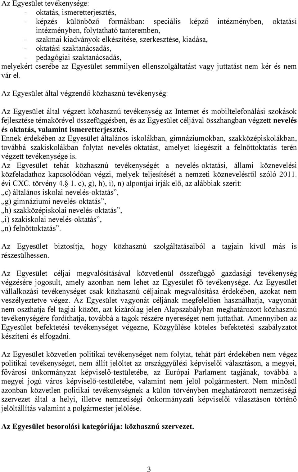 Az Egyesület által végzendő közhasznú tevékenység: Az Egyesület által végzett közhasznú tevékenység az Internet és mobiltelefonálási szokások fejlesztése témakörével összefüggésben, és az Egyesület