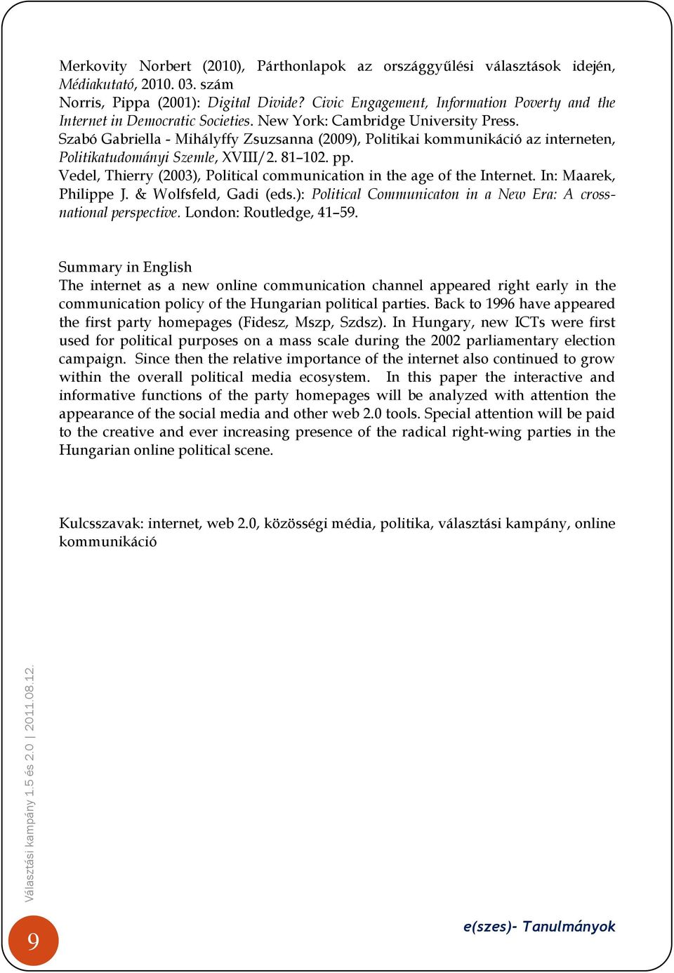 Szabó Gabriella - Mihályffy Zsuzsanna (2009), Politikai kommunikáció az interneten, Politikatudományi Szemle, XVIII/2. 81 102. pp.