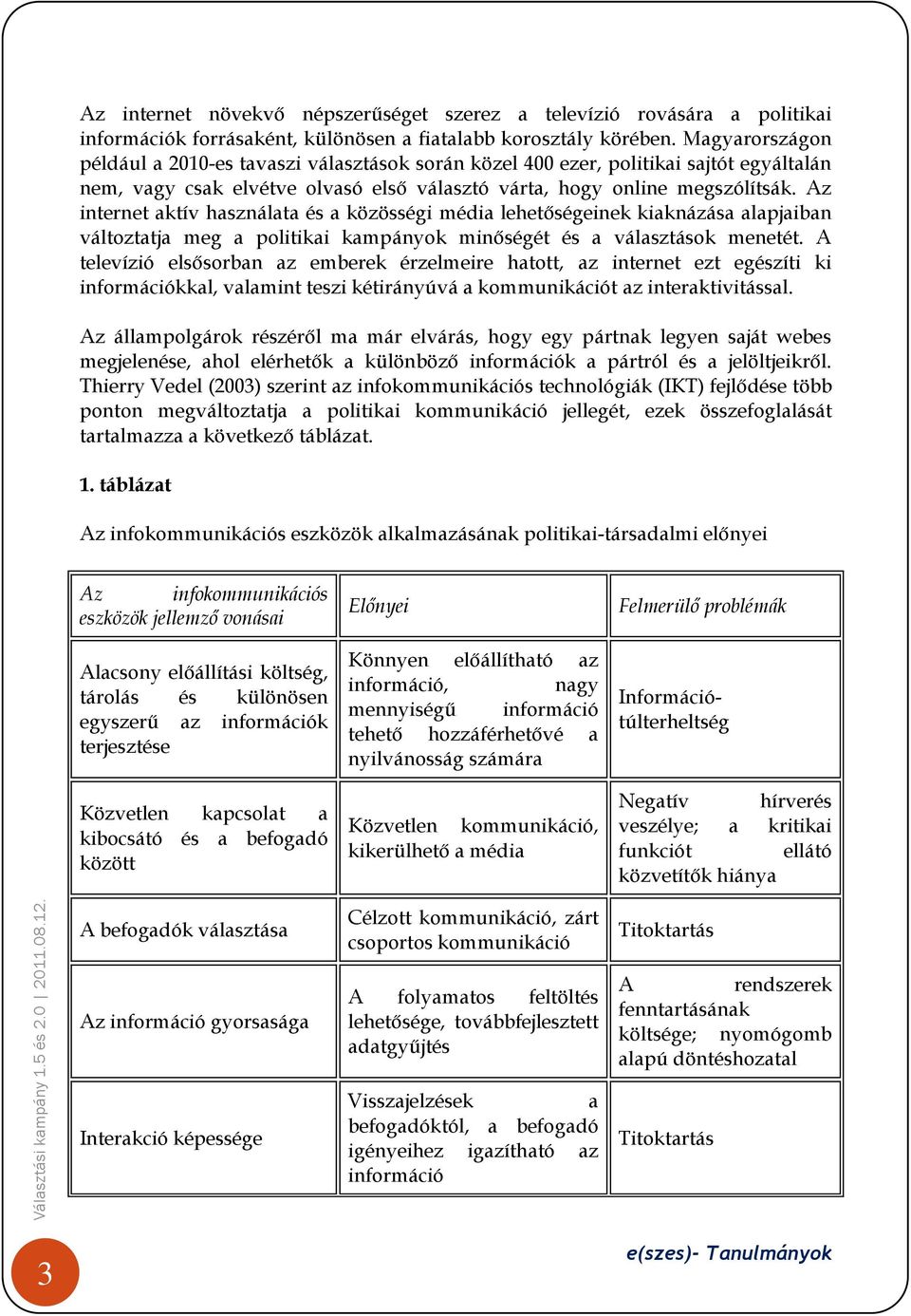 Az internet aktív használata és a közösségi média lehetőségeinek kiaknázása alapjaiban változtatja meg a politikai kampányok minőségét és a választások menetét.