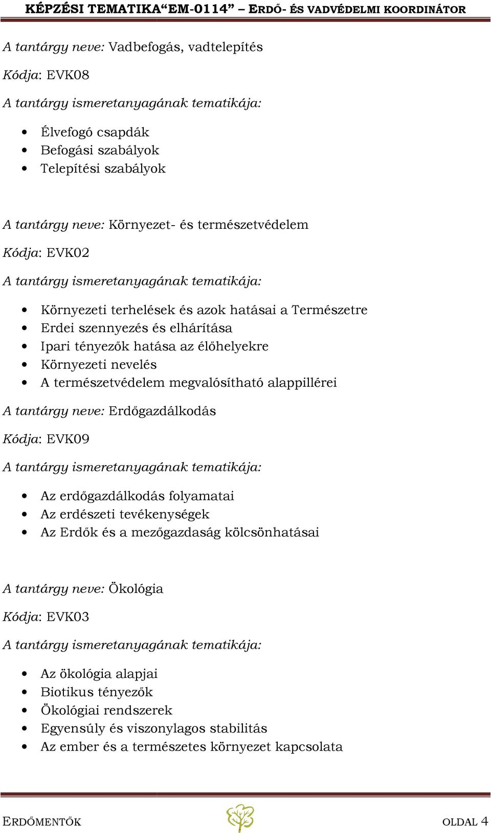 alappillérei A tantárgy neve: Erdőgazdálkodás Kódja: EVK09 Az erdőgazdálkodás folyamatai Az erdészeti tevékenységek Az Erdők és a mezőgazdaság kölcsönhatásai A tantárgy