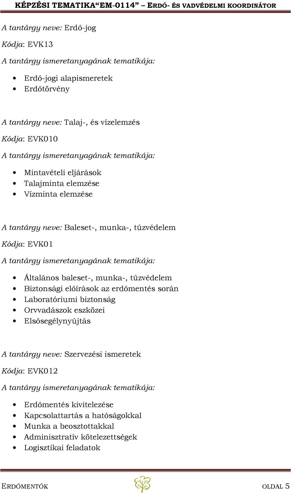 tűzvédelem Biztonsági előírások az erdőmentés során Laboratóriumi biztonság Orvvadászok eszközei Elsősegélynyújtás A tantárgy neve: Szervezési