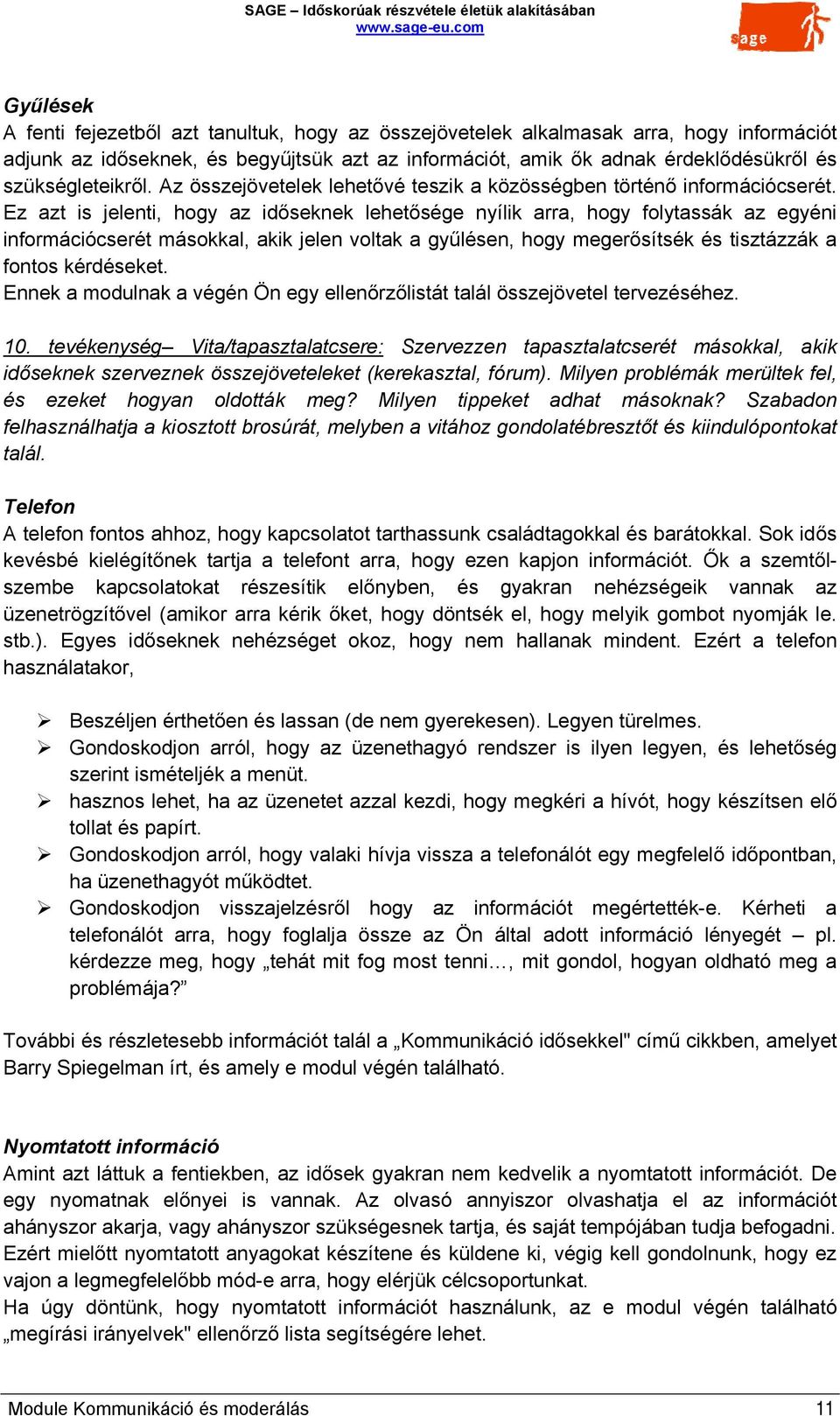 Ez azt is jelenti, hogy az időseknek lehetősége nyílik arra, hogy folytassák az egyéni információcserét másokkal, akik jelen voltak a gyűlésen, hogy megerősítsék és tisztázzák a fontos kérdéseket.